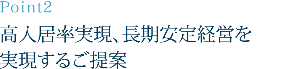 Point2：高入居率実現、長期安定経営を実現するご提案